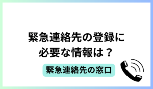 緊急連絡先の登録に必要な情報は？