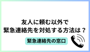 友人に頼む以外で緊急連絡先を対処する方法は？