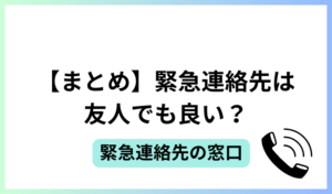 【まとめ】緊急連絡先は友人でも良い？