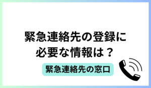 緊急連絡先の登録に必要な情報は？