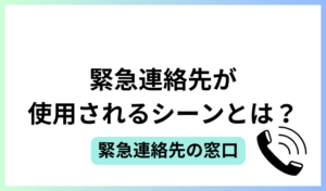 緊急連絡先が使用されるシーンとは？