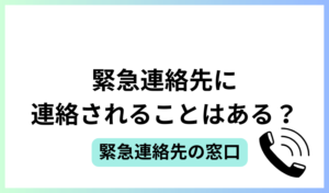 緊急連絡先に連絡されることはある？