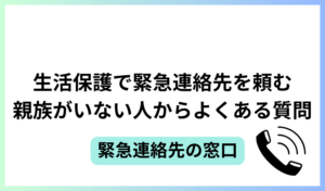 生活保護で緊急連絡先を頼む親族がいない人からよくある質問